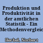 Produktion und Produktivität in der amtlichen Statistik - Ein Methodenvergleich