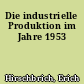Die industrielle Produktion im Jahre 1953