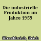 Die industrielle Produktion im Jahre 1959