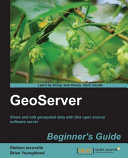 GeoServer Beginner's Guide : Share and edit geospatial data with this open source software servera