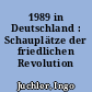 1989 in Deutschland : Schauplätze der friedlichen Revolution