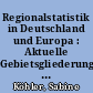 Regionalstatistik in Deutschland und Europa : Aktuelle Gebietsgliederungen, Publikationen und Projekte