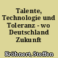 Talente, Technologie und Toleranz - wo Deutschland Zukunft hat