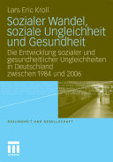 Sozialer Wandel, soziale Ungleichheit und Gesundheit : die Entwicklung sozialer und gesundheitlicher Ungleichheiten in Deutschland zwischen 1984 und 2006