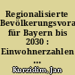 Regionalisierte Bevölkerungsvorausberechnung für Bayern bis 2030 : Einwohnerzahlen Bayerns in 20 Jahren auf dem heutigen Niveau, aber regional unterschiedliche Entwicklung