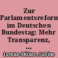 Zur Parlamentsreform im Deutschen Bundestag: Mehr Transparenz, Öffentlichkeit und Effektivität