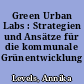 Green Urban Labs : Strategien und Ansätze für die kommunale Grünentwicklung