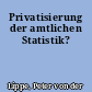 Privatisierung der amtlichen Statistik?