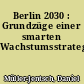Berlin 2030 : Grundzüge einer smarten Wachstumsstrategie
