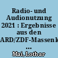 Radio- und Audionutzung 2021 : Ergebnisse aus den ARD/ZDF-Massenkommunikation Trends und der ARD/ZDF-Onlinestudie