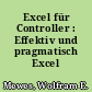 Excel für Controller : Effektiv und pragmatisch Excel nutzen
