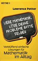 Liebe Mathematik, löse deine Probleme bitte selber : verblüffend einfache Lösungen für Mathematik im Alltag