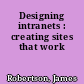 Designing intranets : creating sites that work