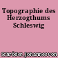 Topographie des Herzogthums Schleswig