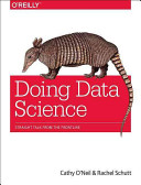 Doing Data Science : [Straight Talk From the Frontlinde]