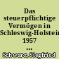Das steuerpflichtige Vermögen in Schleswig-Holstein 1957 : Ergebnisse der Vermögensteuerstatistik 1957