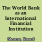 The World Bank as an International Financial Institution