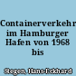 Containerverkehr im Hamburger Hafen von 1968 bis 1970