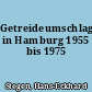 Getreideumschlag in Hamburg 1955 bis 1975