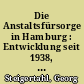 Die Anstaltsfürsorge in Hamburg : Entwicklung seit 1938, gegenwärtiger Stand und Zukunftsaufgaben