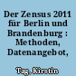 Der Zensus 2011 für Berlin und Brandenburg : Methoden, Datenangebot, Fortschreibung
