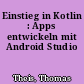 Einstieg in Kotlin : Apps entwickeln mit Android Studio