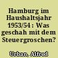 Hamburg im Haushaltsjahr 1953/54 : Was geschah mit dem Steuergroschen?