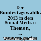Der Bundestagswahlkampf 2013 in den Social Media : Themen, Parteien, Spitzenkandidaten und Resonanz auf Twitter, Blogs und meta.tagesschau